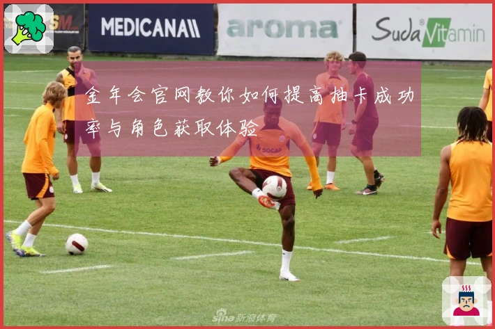 金年会官网教你如何提高抽卡成功率与角色获取体验