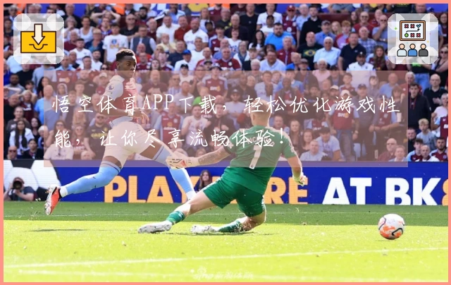 悟空体育APP下载，轻松优化游戏性能，让你尽享流畅体验！