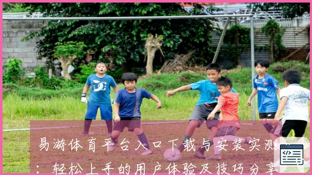 易游体育平台入口下载与安装实测：轻松上手的用户体验及技巧分享